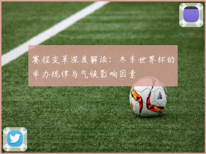 赛程变革深度解读：冬季世界杯的举办规律与气候影响因素