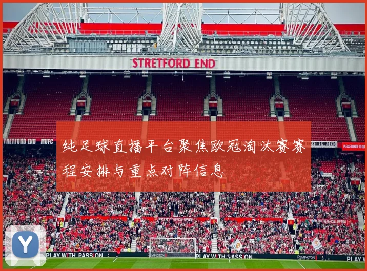 纯足球直播平台聚焦欧冠淘汰赛赛程安排与重点对阵信息