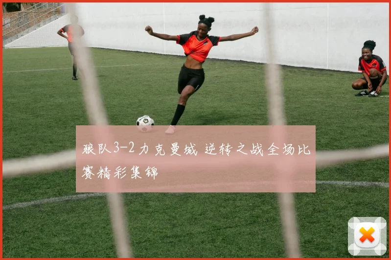 狼队3-2力克曼城 逆转之战全场比赛精彩集锦