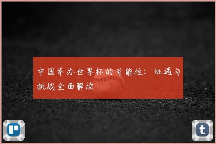 中国举办世界杯的可能性：机遇与挑战全面解读
