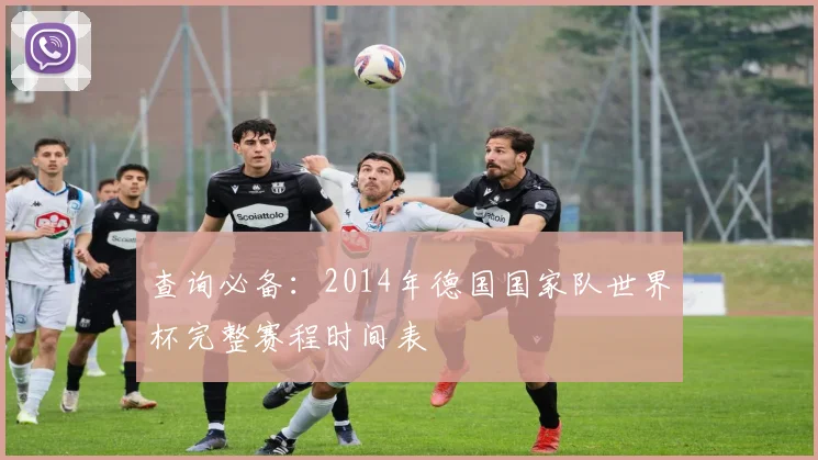查询必备：2014年德国国家队世界杯完整赛程时间表
